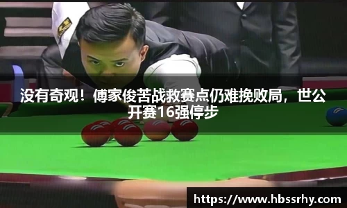 没有奇观！傅家俊苦战救赛点仍难挽败局，世公开赛16强停步